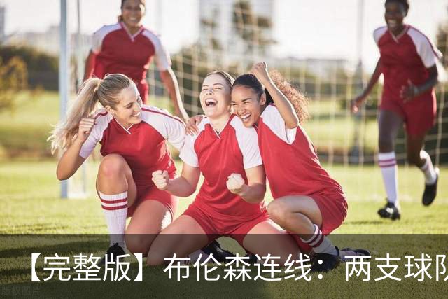 【完整版】布伦森连线：两支球队在拼命 我总是努力寻找赢球方法