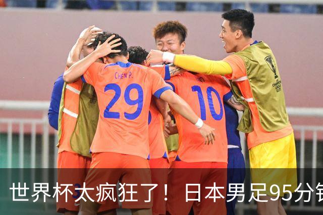 世界杯太疯狂了！日本男足95分钟被绝杀，1-2逆转无缘16强的背后故事与分析