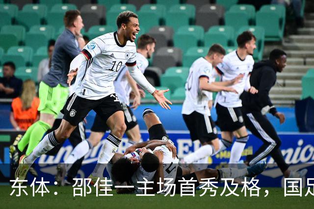 东体：邵佳一主场首秀及格，国足精神面貌和战术水平明显进步