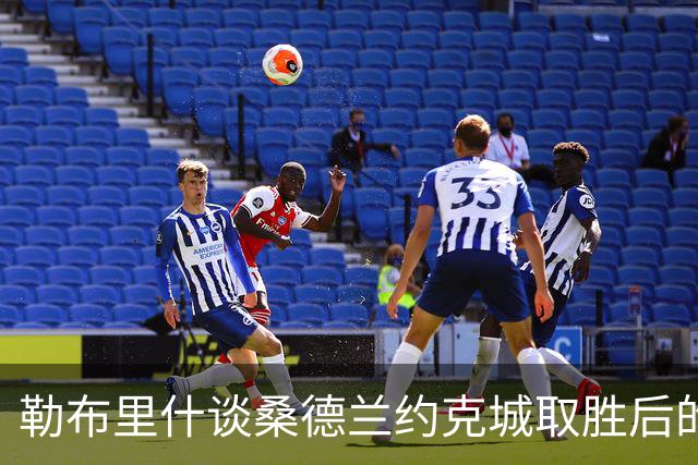 勒布里什谈桑德兰约克城取胜后的首要任务