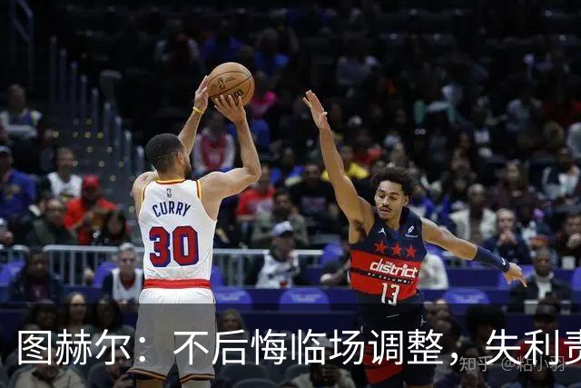 图赫尔：不后悔临场调整，失利责任我来扛