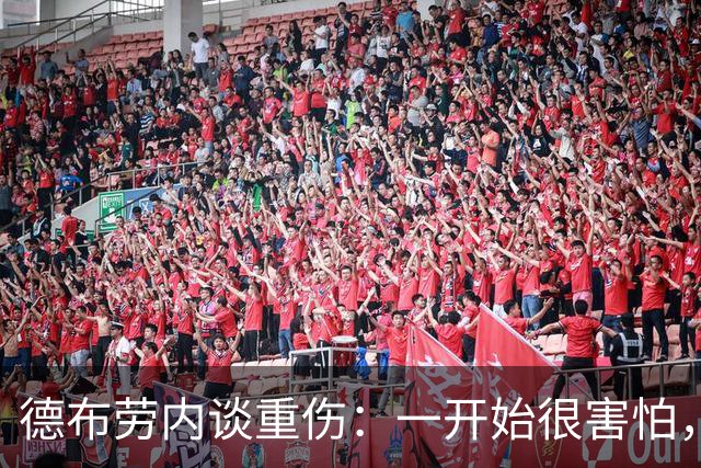 德布劳内谈重伤：一开始很害怕，但我相信踢两场比赛状态就会恢复