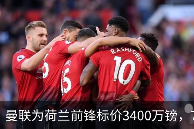 曼联为荷兰前锋标价3400万镑，75场仅进9球，尤文已接触
