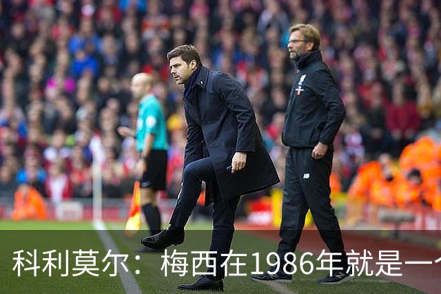 科利莫尔：梅西在1986年就是一个不错边锋 马拉多纳才是历史最佳