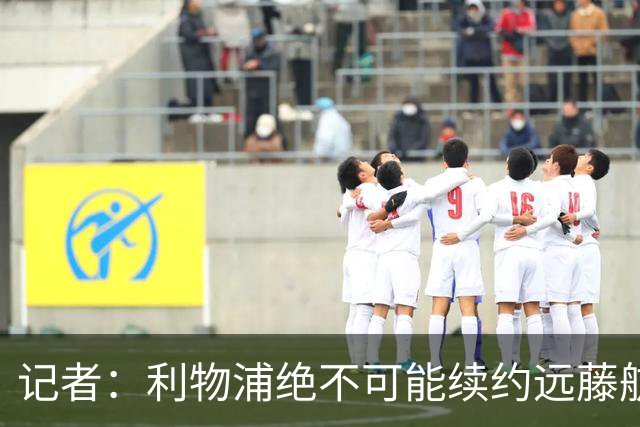 记者：利物浦绝不可能续约远藤航，但今夏放走他会是愚蠢行为