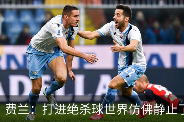 费兰：打进绝杀球世界仿佛静止了，我感受到了一种力量