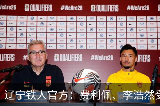 辽宁铁人官方：费利佩、李浩然受伤，预计恢复周期2‑3周
