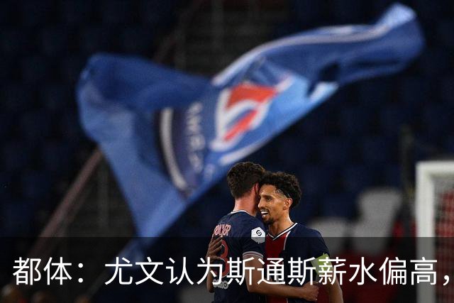 都体：尤文认为斯通斯薪水偏高，但若能冻结哈兰德尤文或下定决心