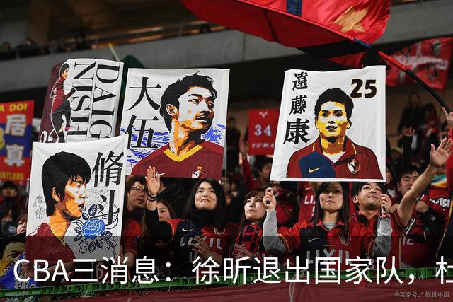 CBA三消息：徐昕退出国家队，杜润旺有情有义，辽宁培养郭艾伦接班人